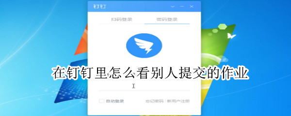 在釘釘里怎么看別人提交的作業(yè)