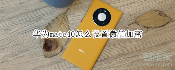 華為mate40怎么設(shè)置微信加密
