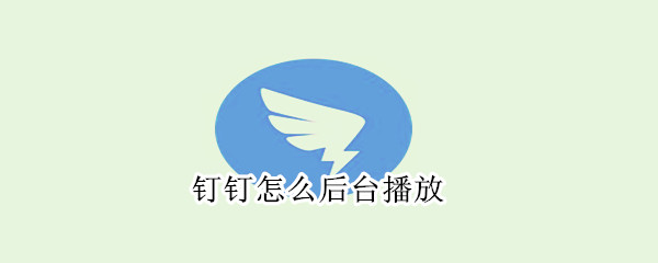釘釘怎么后臺(tái)播放