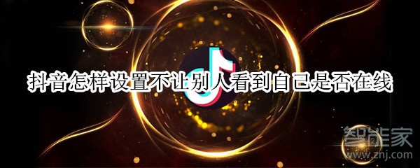 抖音怎樣設置不讓別人看到自己是否在線