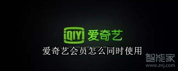 愛(ài)奇藝會(huì)員怎么同時(shí)使用