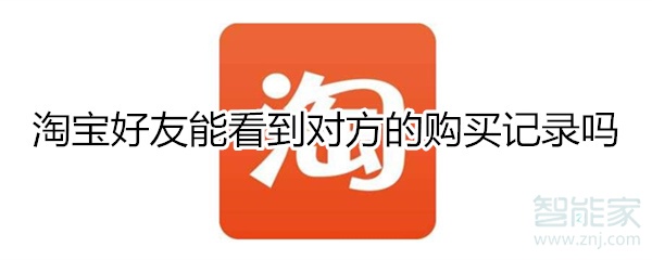 淘寶好友能看到對(duì)方的購(gòu)買(mǎi)記錄嗎
