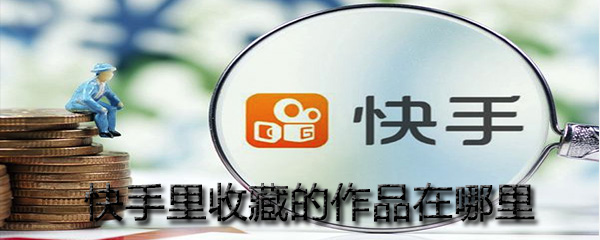 快手里收藏的作品在哪？_快手里收藏作品位置一覽
