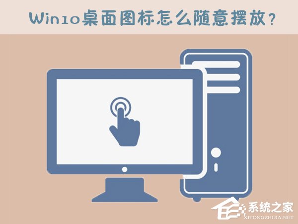 Win10桌面圖標怎么隨意擺放？Win10桌面圖標如何隨意排列？