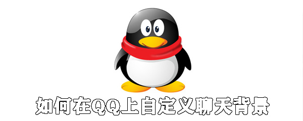 怎么在QQ上自定義聊天背景？QQ設置聊天背景方法說明