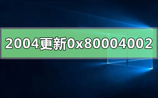 win10版本2004更新失敗0x80004002怎么解決