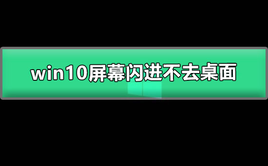 win10屏幕閃進不去桌面
