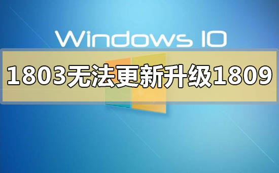 win101803版本無法更新升級(jí)1809怎么解決