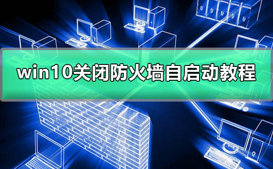 win10如何關閉防火墻自啟動