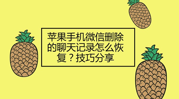 蘋果手機微信刪除的聊天記錄怎么恢復？技巧分享
