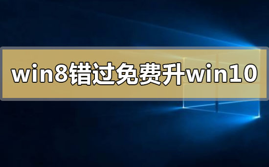 2020年win8錯(cuò)過(guò)免費(fèi)升級(jí)win10怎么辦