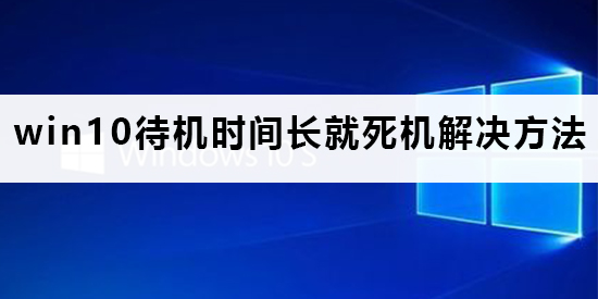 win10待機(jī)時間長就死機(jī)怎么辦