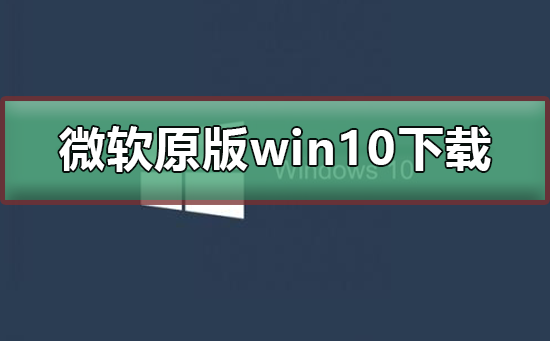 微軟原版win10系統(tǒng)下載