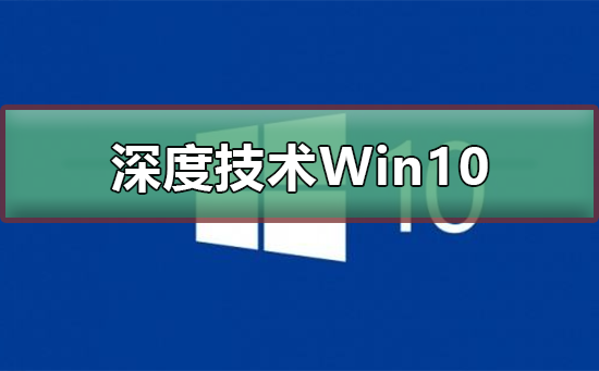 深度技術(shù)Win10好用嗎