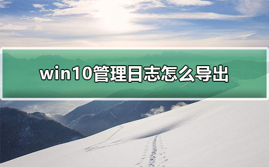 win10管理日志怎么導出