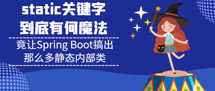 static關(guān)鍵字有何魔法？竟讓Spring Boot搞出那么多靜態(tài)內(nèi)部類(lèi)(推薦)