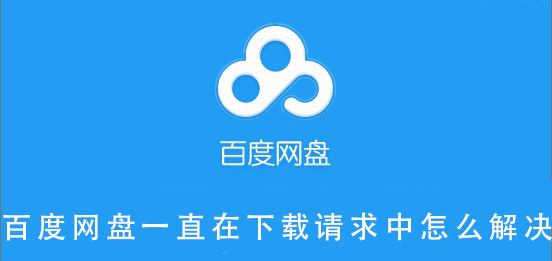 百度網(wǎng)盤一直在下載請求中怎么解決