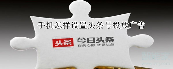 手機(jī)怎樣設(shè)置頭條號投放廣告