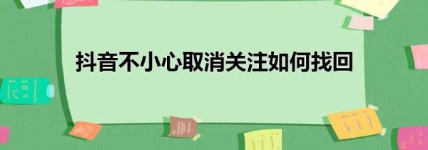 抖音不小心取消關(guān)注如何找回