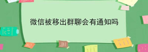 微信被移出群聊會(huì)有通知嗎
