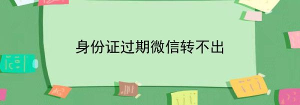 身份證過期微信轉(zhuǎn)不出