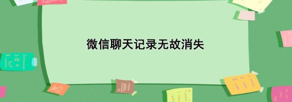 微信聊天記錄無(wú)故消失